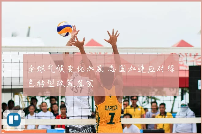 全球气候变化加剧 各国加速应对绿色转型政策落实