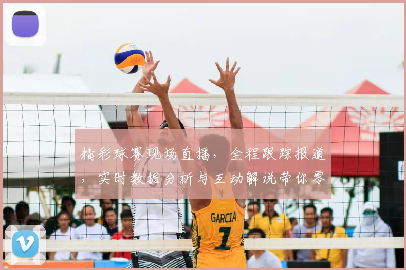 精彩球赛现场直播，全程跟踪报道，实时数据分析与互动解说带你零距离感受比赛激情