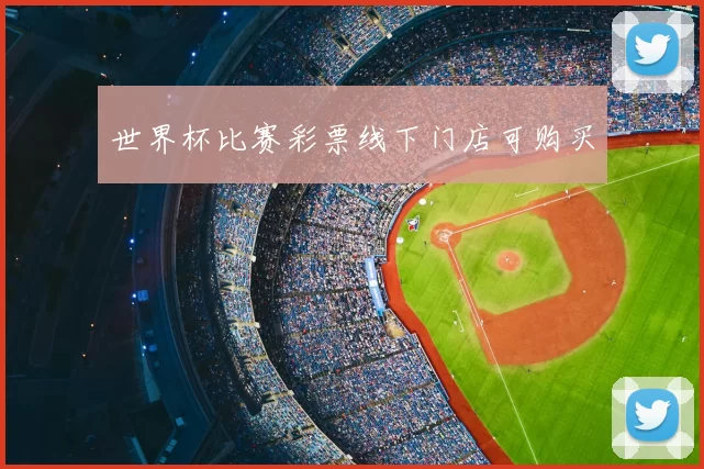 世界杯比赛彩票线下门店可购买