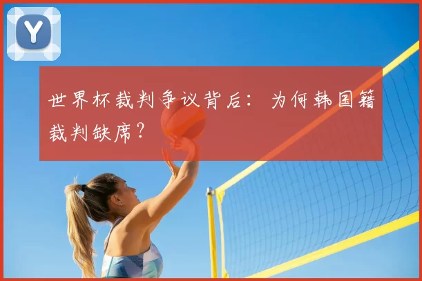 世界杯裁判争议背后:为何韩国籍裁判缺席?