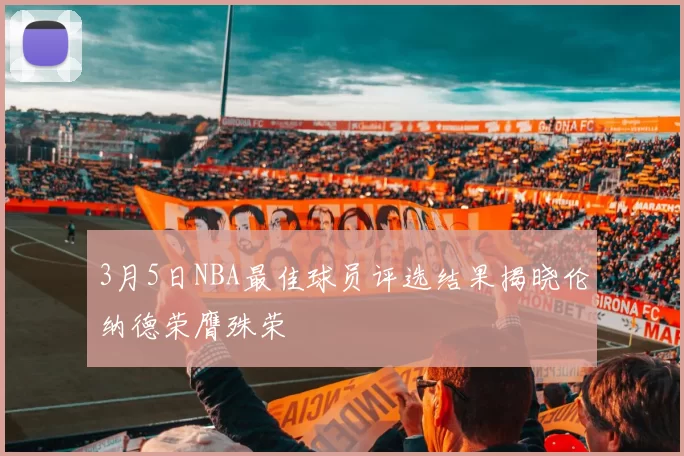 3月5日NBA最佳球员评选结果揭晓伦纳德荣膺殊荣