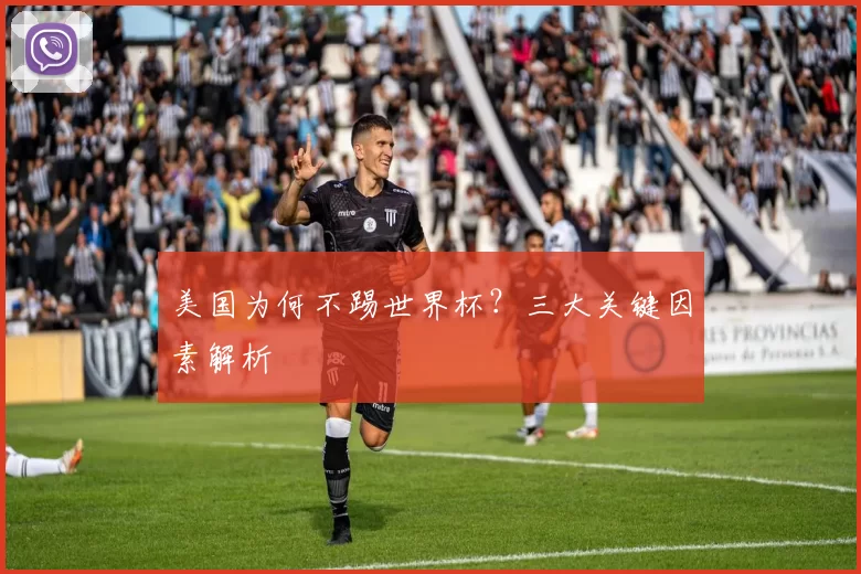 美国为何不踢世界杯？三大关键因素解析