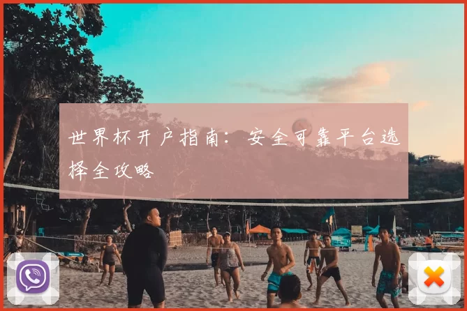 世界杯开户指南:安全可靠平台选择全攻略