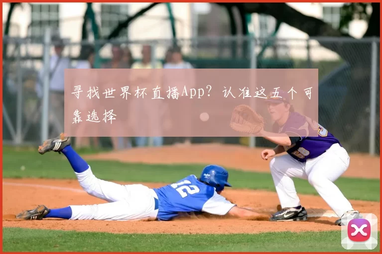 寻找世界杯直播App？认准这五个可靠选择