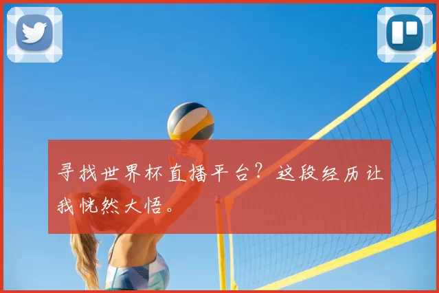 寻找世界杯直播平台？这段经历让我恍然大悟。