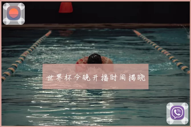 世界杯今晚开播时间揭晓