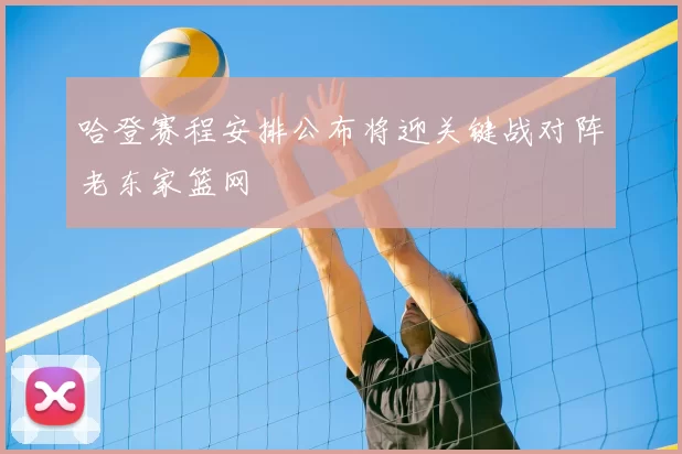 哈登赛程安排公布将迎关键战对阵老东家篮网