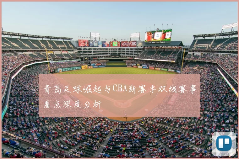 青岛足球崛起与CBA新赛季双线赛事看点深度分析